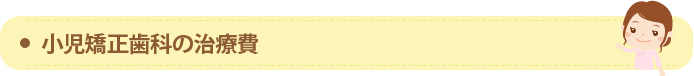 小児矯正歯科の治療費