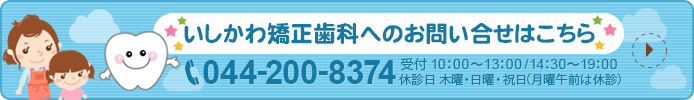 いしかわ矯正歯科へのお問い合せはこちら 044-200-8374